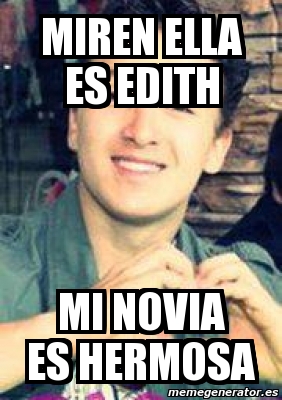 Meme Personalizado MIREN ELLA ES EDITH Mi Novia Es Hermosa 13379