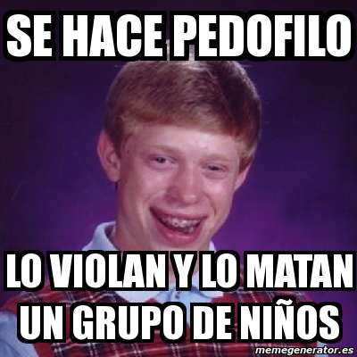 Meme Bad Luck Brian SE Hace Pedofilo Lo Violan Y Lo Matan Un Grupo De