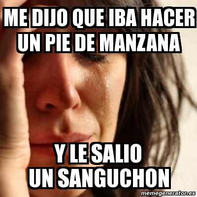 Meme Problems Me Dijo Que Iba Hacer Un Pie De Manzana Y Le Salio Un