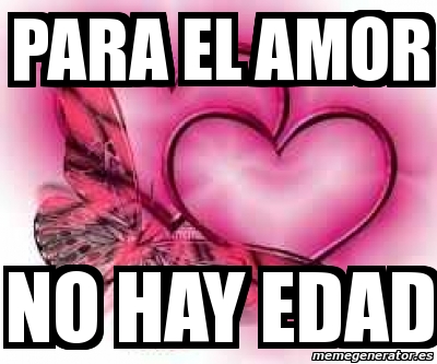 Meme Personalizado Para El Amor No Hay Edad