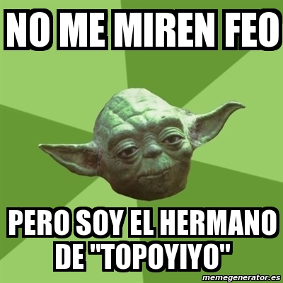 Meme Yoda No Me Miren Feo Pero Soy El Hermano De Topoyiyo