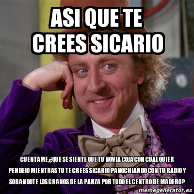 Meme Willy Wonka asi que te crees sicario cuentame Âque se siente