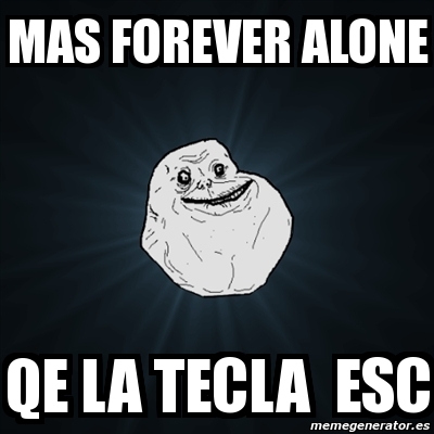 Meme Forever Alone Mas Forever Alone Qe La Tecla Esc