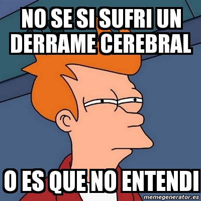 Meme Futurama Fry No Se Si Sufri Un Derrame Cerebral O Es Que No