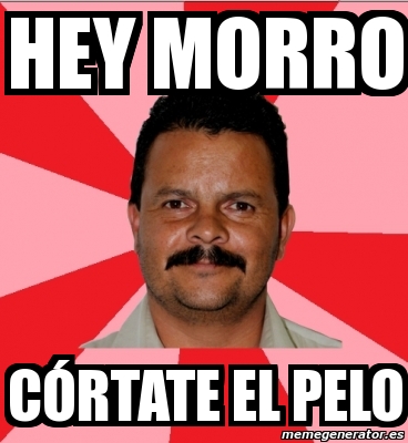 Meme Personalizado Hey morro córtate el pelo 138415