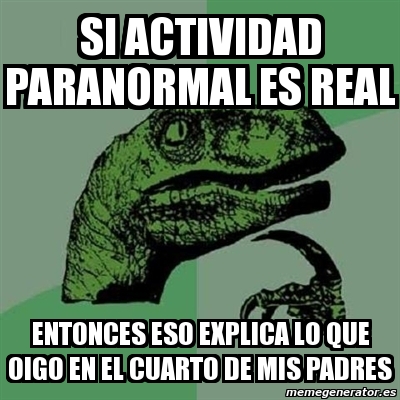 Meme Filosoraptor Si Actividad Paranormal Es Real Entonces Eso