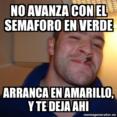 Meme Greg No Avanza Con El Semaforo En Verde Arranca En Amarillo Y