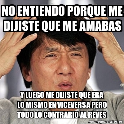 Meme Jackie Chan No Entiendo Porque Me Dijiste Que Me Amabas Y Luego