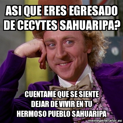 Meme Willy Wonka Asi Que Eres Egresado De Cecytes Sahuaripa Cuentame