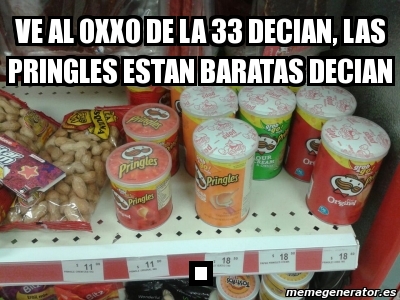 Meme Personalizado Ve Al Oxxo De La Decian Las Pringles Estan