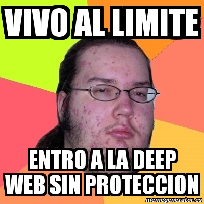 Meme Friki Vivo Al Limite Entro A La Deep Web Sin Proteccion 185483