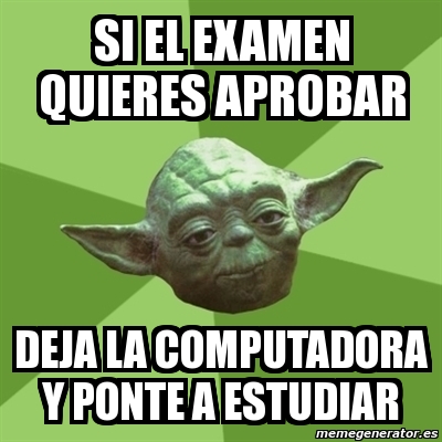 Meme Yoda Si El Examen Quieres Aprobar Deja La Computadora Y Ponte A