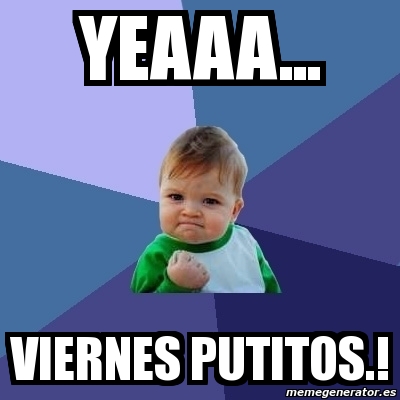 Meme Bebe Exitoso Yeaaa Viernes Putitos