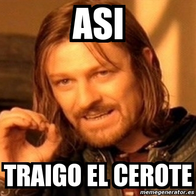 Meme Boromir Asi Traigo El Cerote 205939