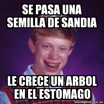 Meme Bad Luck Brian Se Pasa Una Semilla De Sandia Le Crece Un Arbol