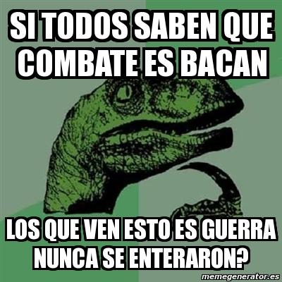 Meme Filosoraptor Si Todos Saben Que Combate Es Bacan Los Que Ven