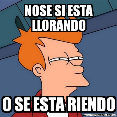 Meme Futurama Fry - nose si esta llorando o se esta riendo - 214491