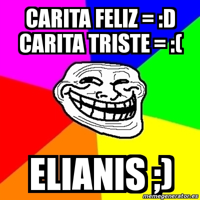 Meme Troll - carita feliz = :d carita triste = :( elianis ;) - 216127