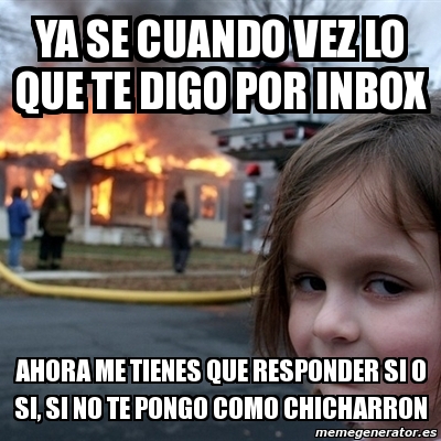 Meme Disaster Girl Ya Se Cuando Vez Lo Que Te Digo Por Inbox Ahora Me