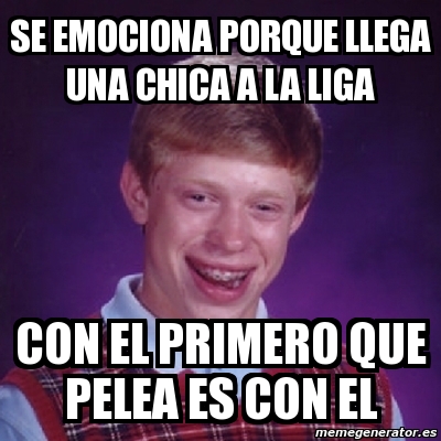 Meme Bad Luck Brian Se Emociona Porque Llega Una Chica A La Liga Con