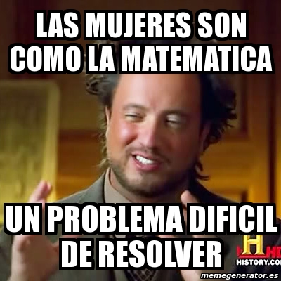 Meme Ancient Aliens Las Mujeres Son Como La Matematica Un Problema