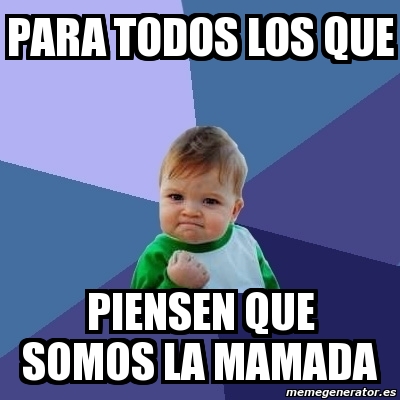 Meme Bebe Exitoso Para Todos Los Que Piensen Que Somos La Mamada 261763