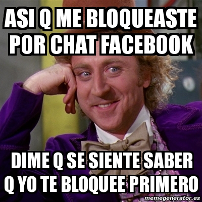 Meme Willy Wonka Asi Q Me Bloqueaste Por Chat Facebook Dime Q Se