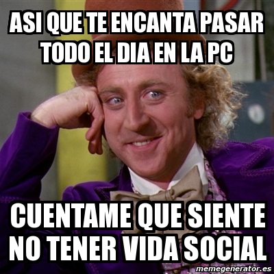 Meme Willy Wonka Asi Que Te Encanta Pasar Todo El Dia En La Pc