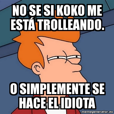 Meme Futurama Fry No Se Si Koko Me Est Trolleando O Simplemente Se