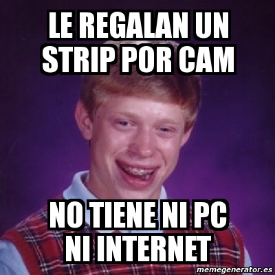 Meme Bad Luck Brian Le Regalan Un Strip Por Cam No Tiene Ni Pc Ni