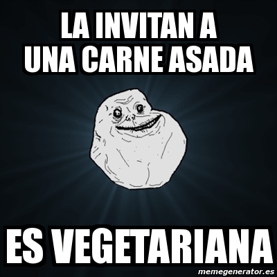 Meme Forever Alone La Invitan A Una Carne Asada Es Vegetariana