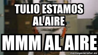 Meme Personalizado Tulio Estamos Al Aire Mmm Al Aire 316652