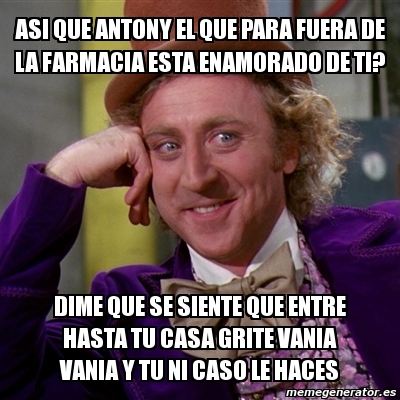 Meme Willy Wonka Asi Que Antony El Que Para Fuera De La Farmacia Esta