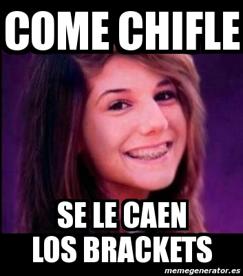 Meme Personalizado Come Chifle Se Le Caen Los Brackets