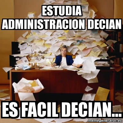 Meme Personalizado Estudia Administracion Decian Es Facil Decian