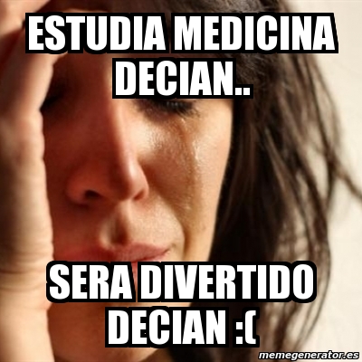 Meme Problems Estudia Medicina Decian Sera Divertido Decian