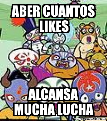 Meme Personalizado Aber Cuantos Likes Alcansa Mucha Lucha