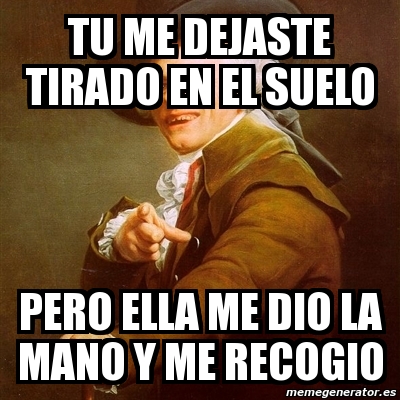 Meme Joseph Ducreux Tu Me Dejaste Tirado En El Suelo Pero Ella Me Dio