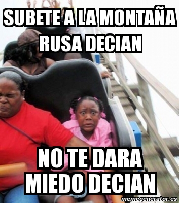 Meme Personalizado Subete A La Monta A Rusa Decian No Te Dara Miedo