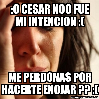 Meme Problems O Cesar Noo Fue Mi Intencion Me Perdonas Por