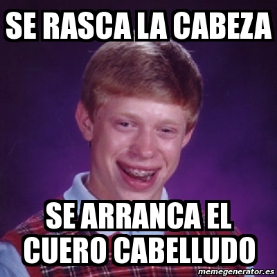 Meme Bad Luck Brian SE RASCA LA CABEZA SE ARRANCA EL CUERO CABELLUDO