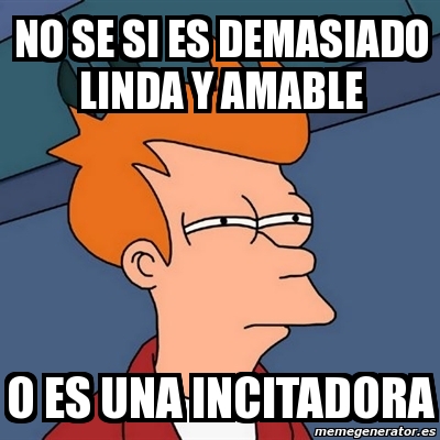 Meme Futurama Fry No Se Si Es Demasiado Linda Y Amable O Es Una