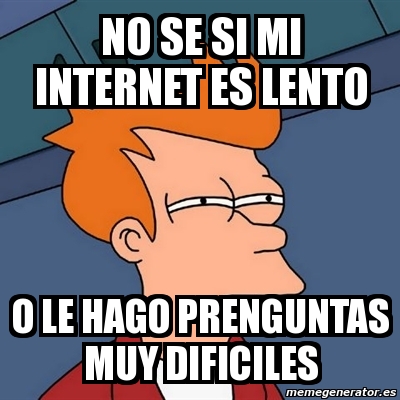 Meme Futurama Fry No Se Si Mi Internet Es Lento O Le Hago Prenguntas