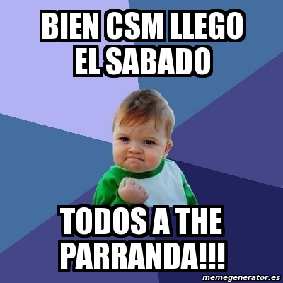 Meme Bebe Exitoso Bien Csm Llego El Sabado Todos A The Parranda