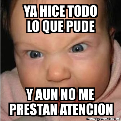 Meme Bebe Furioso Ya Hice Todo Lo Que Pude Y Aun No Me Prestan