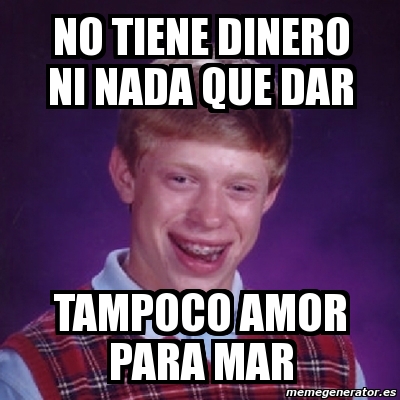 Meme Bad Luck Brian No Tiene Dinero Ni Nada Que Dar Tampoco Amor Para