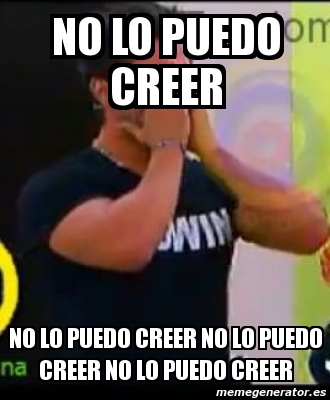 Meme Personalizado No Lo Puedo Creer No Lo Puedo Creer No Lo Puedo