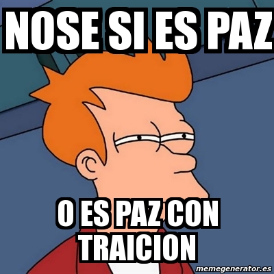 Meme Futurama Fry Nose Si Es Paz O Es Paz Con Traicion