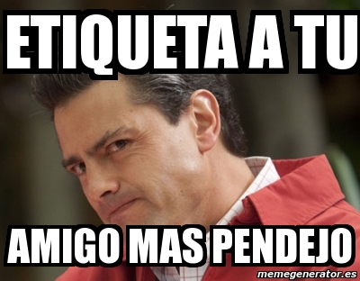 Meme Personalizado Etiqueta A Tu Amigo Mas Pendejo