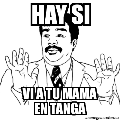 Meme Ay Si Hay Si Vi A Tu Mama En Tanga